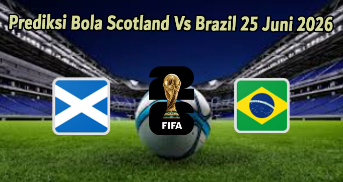 Prediksi Bola Scotland Vs Brazil 25 Juni 2026