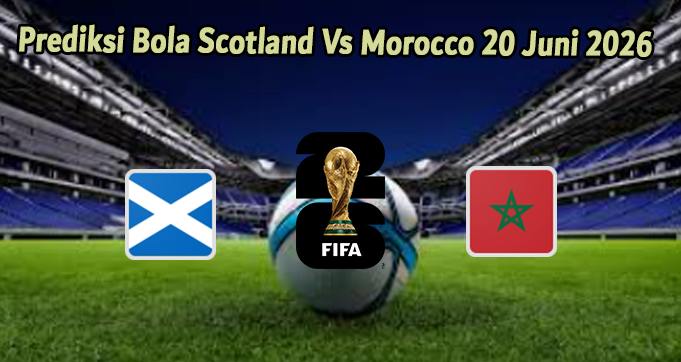 Prediksi Bola Scotland Vs Morocco 20 Juni 2026