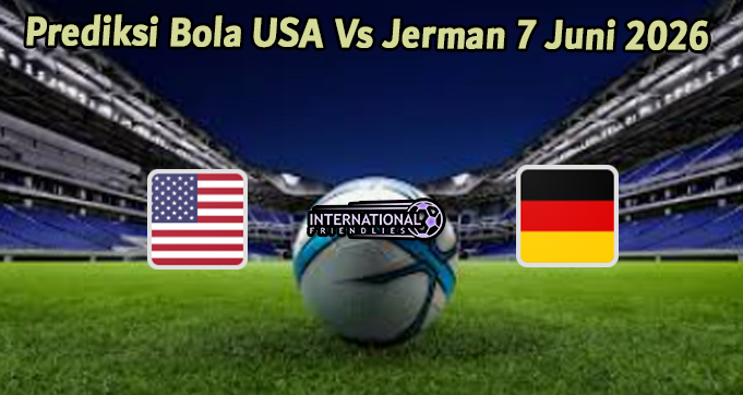 Prediksi Bola USA Vs Jerman 7 Juni 2026