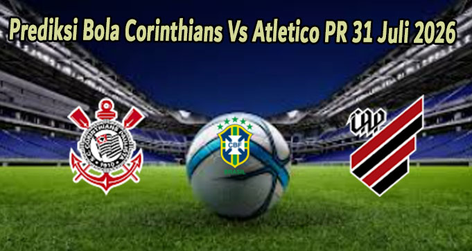 Prediksi Bola Corinthians Vs Atletico PR 31 Juli 2026
