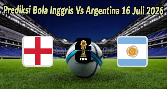 Prediksi Bola Inggris Vs Argentina 16 Juli 2026