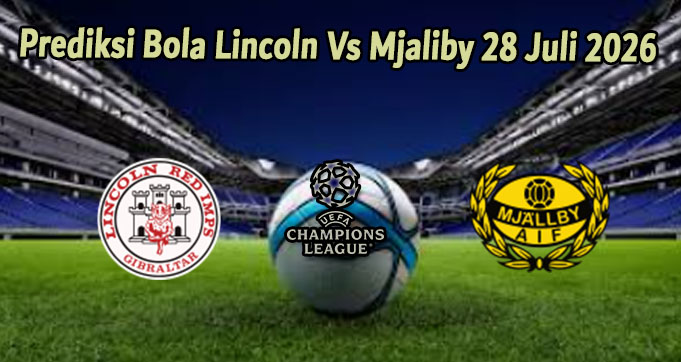 Prediksi Bola Lincoln Vs Mjaliby 28 Juli 2026