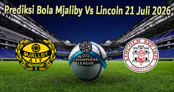 Prediksi Bola Mjaliby Vs Lincoln 21 Juli 2026