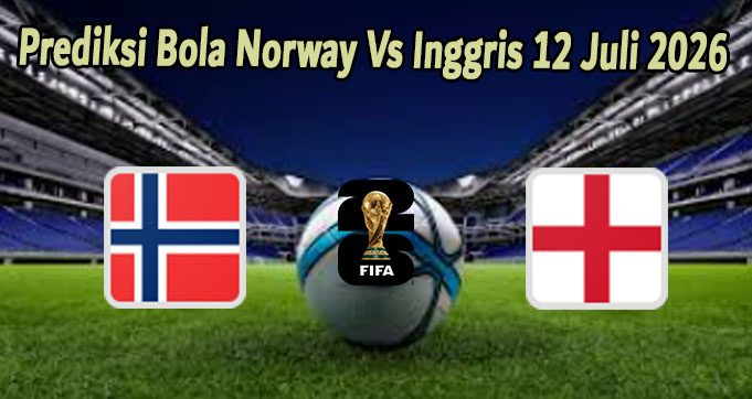 Prediksi Bola Norway Vs Inggris 12 Juli 2026