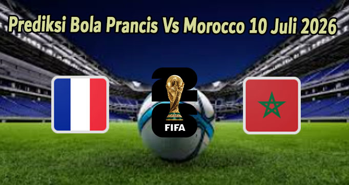 Prediksi Bola Prancis Vs Morocco 10 Juli 2026