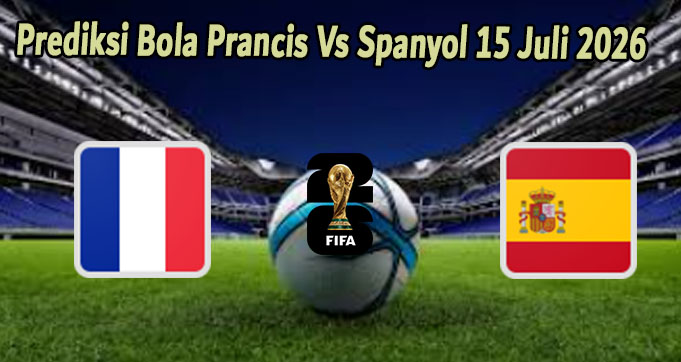Prediksi Bola Prancis Vs Spanyol 15 Juli 2026