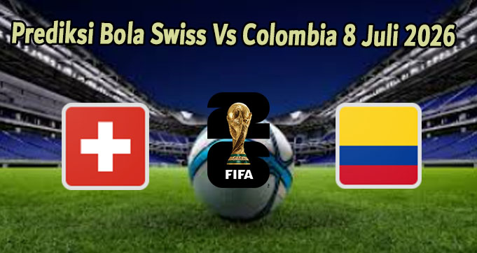 Prediksi Bola Swiss Vs Colombia 8 Juli 2026