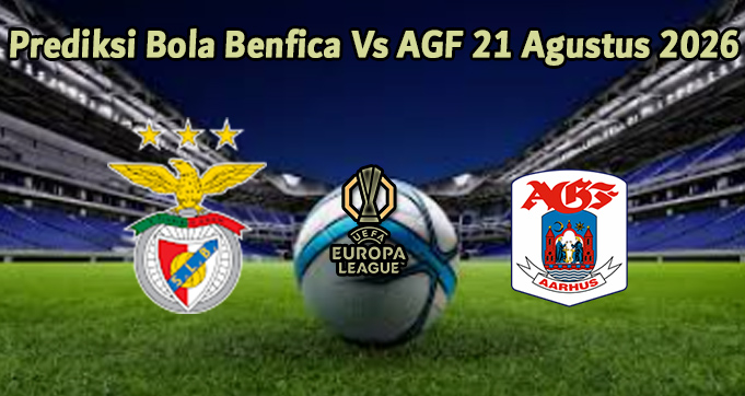 Prediksi Bola Benfica Vs AGF 21 Agustus 2026
