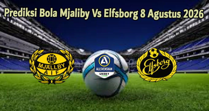 Prediksi Bola Mjaliby Vs Elfsborg 8 Agustus 2026