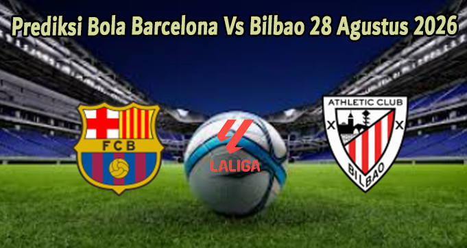 Prediksi Bola Barcelona Vs Bilbao 28 Agustus 2026
