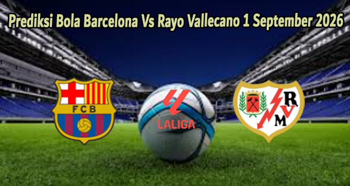 Prediksi Bola Barcelona Vs Rayo Vallecano 1 September 2026