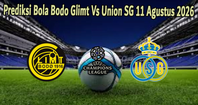 Prediksi Bola Bodo Glimt Vs Union SG 11 Agustus 2026