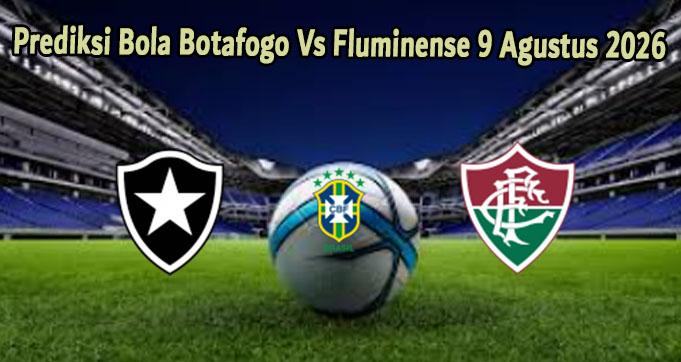 Prediksi Bola Botafogo Vs Fluminense 9 Agustus 2026