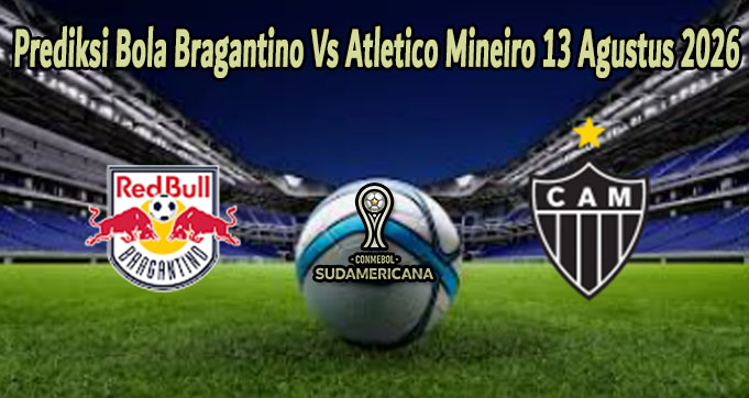 Prediksi Bola Bragantino Vs Atletico Mineiro 13 Agustus 2026
