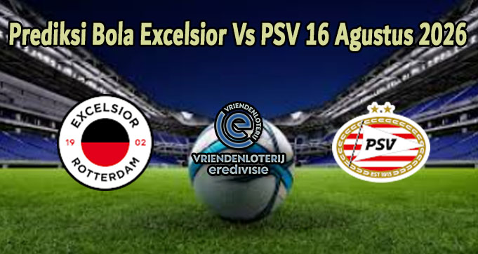 Prediksi Bola Excelsior Vs PSV 16 Agustus 2026