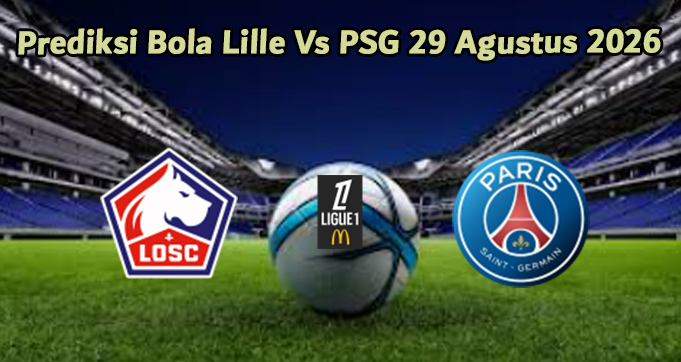 Prediksi Bola Lille Vs PSG 29 Agustus 2026