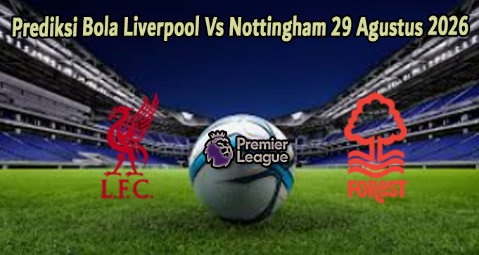 Prediksi Bola Liverpool Vs Nottingham 29 Agustus 2026