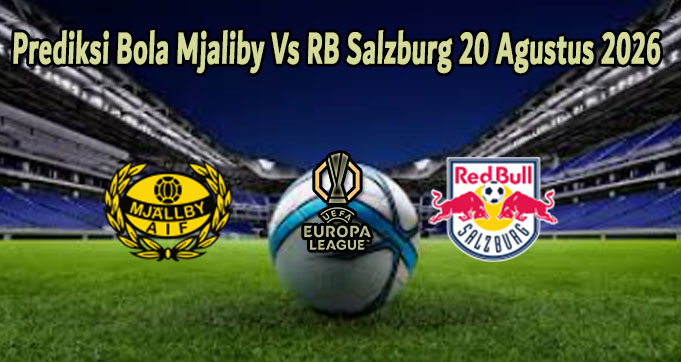 Prediksi Bola Mjaliby Vs RB Salzburg 20 Agustus 2026