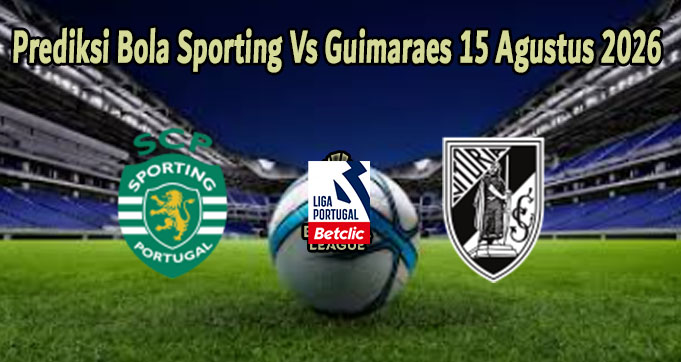 Prediksi Bola Sporting Vs Guimaraes 15 Agustus 2026