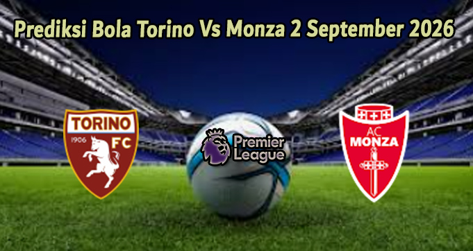 Prediksi Bola Torino Vs Monza 2 September 2026