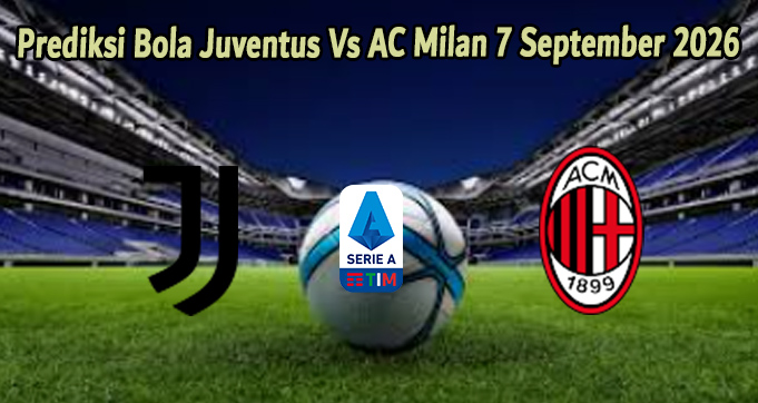 Prediksi Bola Juventus Vs AC Milan 7 September 2026